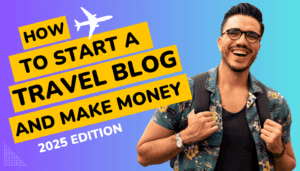 How to start a travel blog in 2025