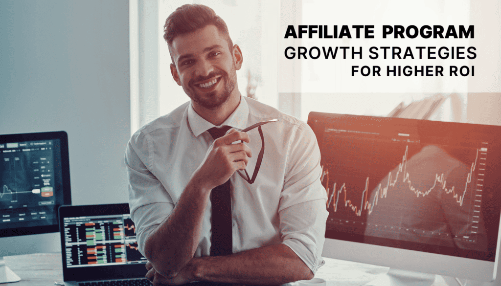 Affiliate Growth Strategies for Higher ROI