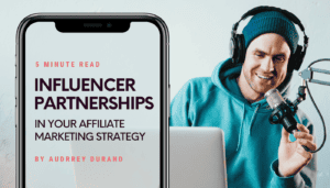 Influencer Partnerships in your affiliate strategies